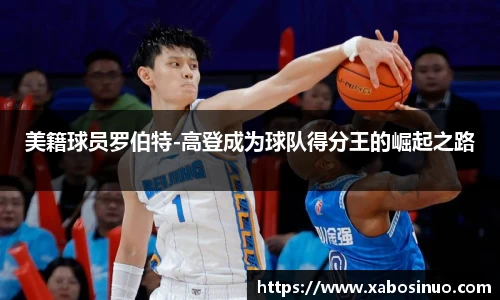美籍球员罗伯特-高登成为球队得分王的崛起之路