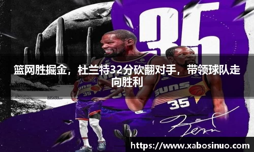 篮网胜掘金，杜兰特32分砍翻对手，带领球队走向胜利