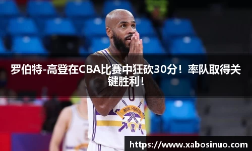 罗伯特-高登在CBA比赛中狂砍30分！率队取得关键胜利！