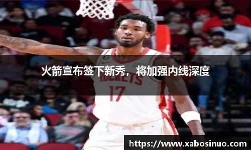 火箭宣布签下新秀，将加强内线深度