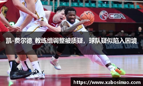 凯-费尔德_教练组调整被质疑，球队疑似陷入困境