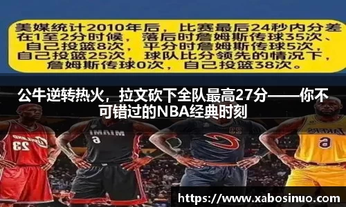 公牛逆转热火，拉文砍下全队最高27分——你不可错过的NBA经典时刻