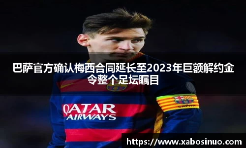 巴萨官方确认梅西合同延长至2023年巨额解约金令整个足坛瞩目