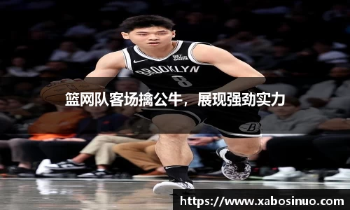 篮网队客场擒公牛，展现强劲实力