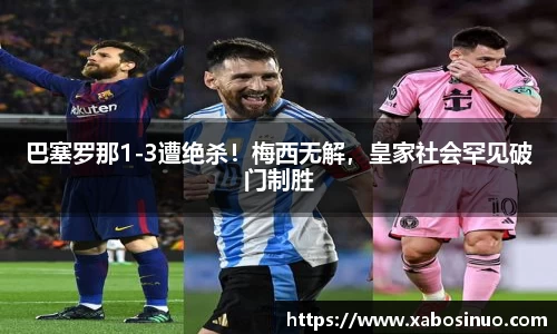 巴塞罗那1-3遭绝杀！梅西无解，皇家社会罕见破门制胜