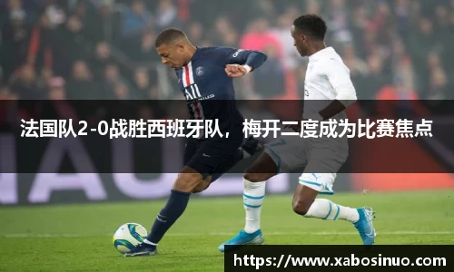 法国队2-0战胜西班牙队，梅开二度成为比赛焦点