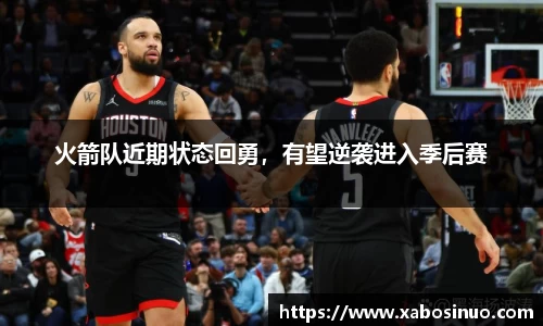 火箭队近期状态回勇，有望逆袭进入季后赛
