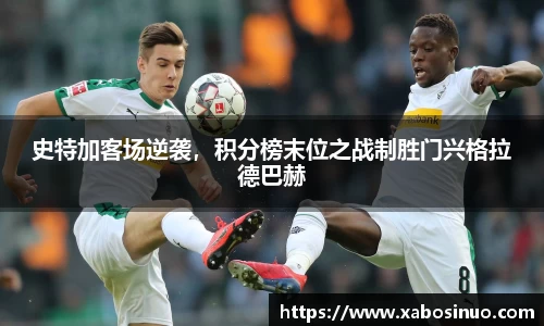 史特加客场逆袭，积分榜末位之战制胜门兴格拉德巴赫