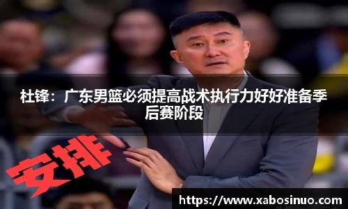 杜锋：广东男篮必须提高战术执行力好好准备季后赛阶段