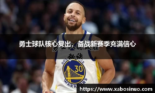 勇士球队核心复出，备战新赛季充满信心