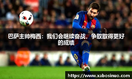 巴萨主帅梅西：我们会继续奋战，争取取得更好的成绩