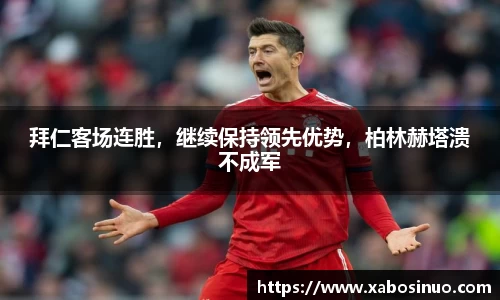 拜仁客场连胜，继续保持领先优势，柏林赫塔溃不成军