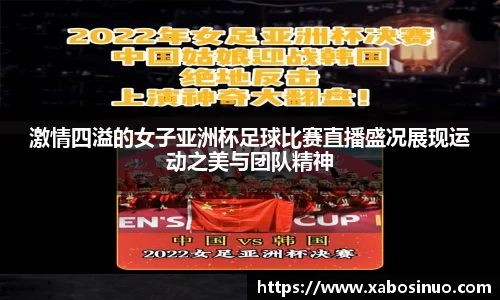 激情四溢的女子亚洲杯足球比赛直播盛况展现运动之美与团队精神