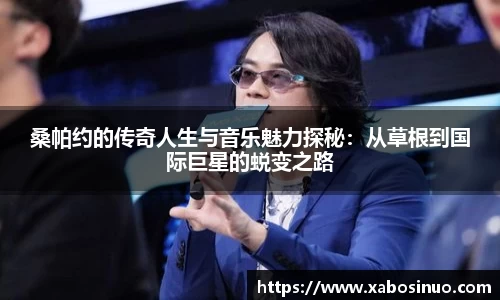 桑帕约的传奇人生与音乐魅力探秘：从草根到国际巨星的蜕变之路
