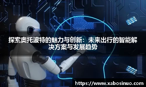 探索奥托波特的魅力与创新：未来出行的智能解决方案与发展趋势