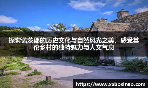 探索诺茨郡的历史文化与自然风光之美，感受英伦乡村的独特魅力与人文气息