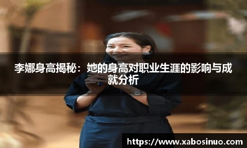 李娜身高揭秘：她的身高对职业生涯的影响与成就分析