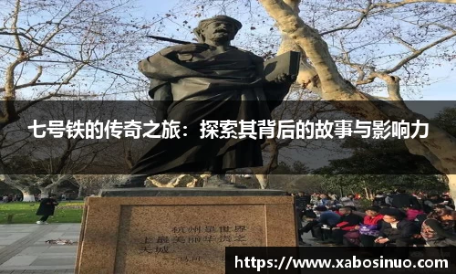 七号铁的传奇之旅：探索其背后的故事与影响力
