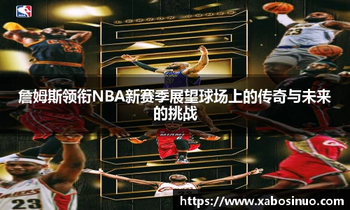 詹姆斯领衔NBA新赛季展望球场上的传奇与未来的挑战