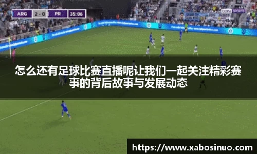 怎么还有足球比赛直播呢让我们一起关注精彩赛事的背后故事与发展动态