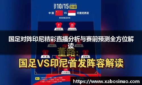 国足对阵印尼精彩直播分析与赛前预测全方位解读