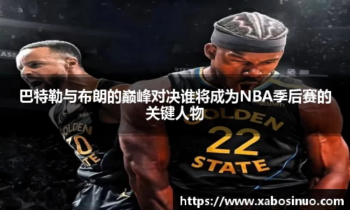 巴特勒与布朗的巅峰对决谁将成为NBA季后赛的关键人物