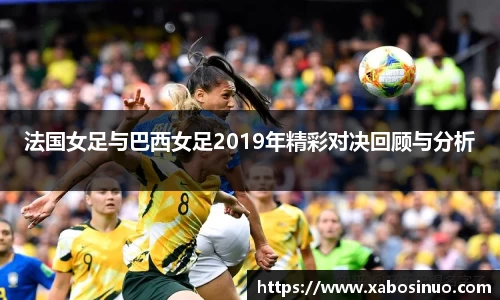 法国女足与巴西女足2019年精彩对决回顾与分析