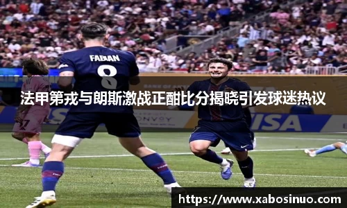法甲第戎与朗斯激战正酣比分揭晓引发球迷热议
